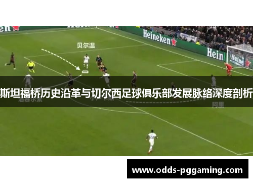 斯坦福桥历史沿革与切尔西足球俱乐部发展脉络深度剖析