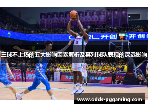 三球不上场的五大影响因素解析及其对球队表现的深远影响 三球不上场的五大影响因素解析及其对球队表现的深远影响