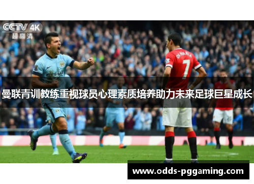 曼联青训教练重视球员心理素质培养助力未来足球巨星成长