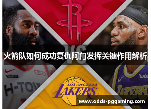 火箭队如何成功复仇阿门发挥关键作用解析